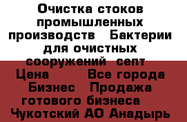 Очистка стоков промышленных производств.  Бактерии для очистных сооружений, септ › Цена ­ 10 - Все города Бизнес » Продажа готового бизнеса   . Чукотский АО,Анадырь г.